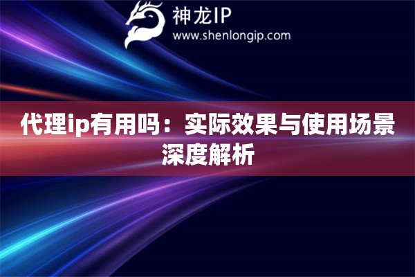 代理ip有用嗎：實際效果與使用場景深度解析