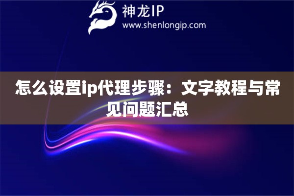 怎么設(shè)置ip代理步驟：文字教程與常見問題匯總