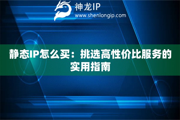 靜態(tài)IP怎么買：挑選高性價(jià)比服務(wù)的實(shí)用指南