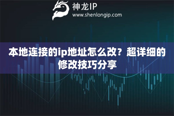 本地連接的ip地址怎么改？超詳細的修改技巧分享