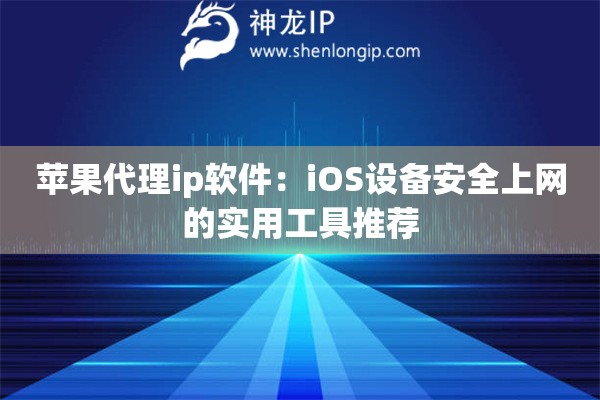 蘋果代理ip軟件：iOS設備安全上網的實用工具推薦