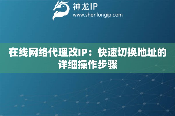 在線網絡代理改IP：快速切換地址的詳細操作步驟