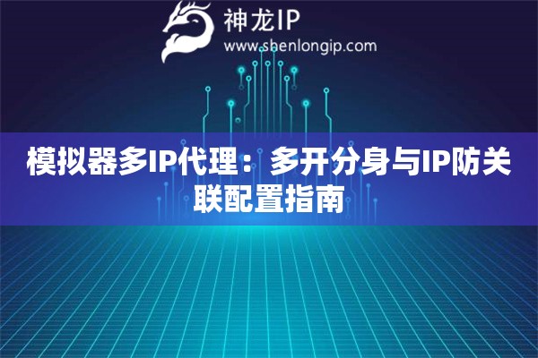 模擬器多IP代理：多開分身與IP防關聯配置指南