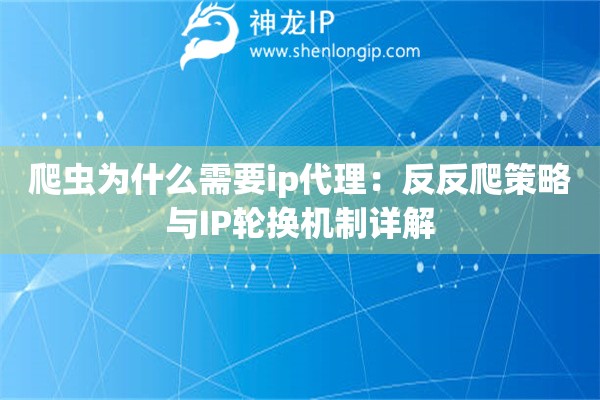 爬蟲為什么需要ip代理：反反爬策略與IP輪換機(jī)制詳解