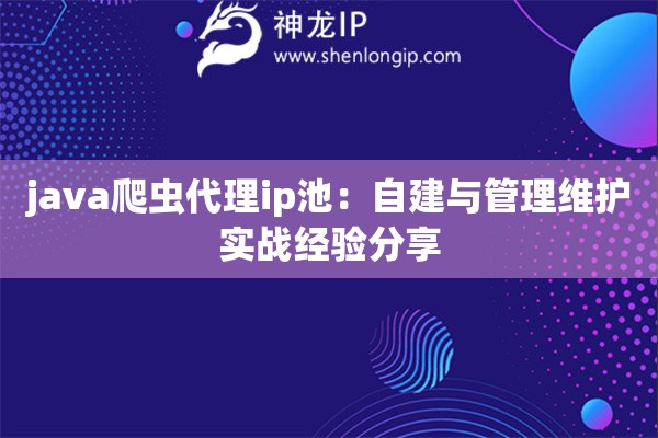 java爬蟲代理ip池：自建與管理維護(hù)實(shí)戰(zhàn)經(jīng)驗(yàn)分享