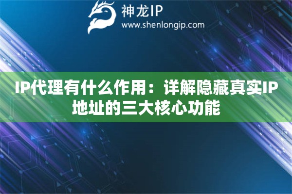IP代理有什么作用：詳解隱藏真實IP地址的三大核心功能