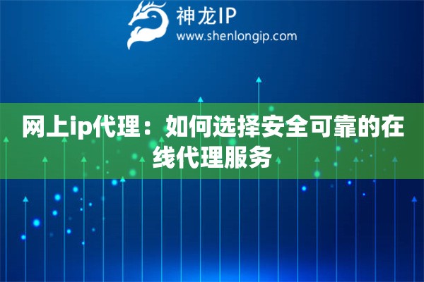 網上ip代理：如何選擇安全可靠的在線代理服務