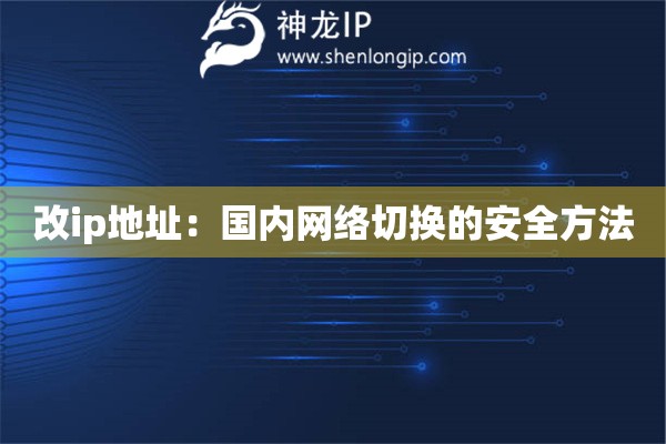 改ip地址：國(guó)內(nèi)網(wǎng)絡(luò)切換的安全方法