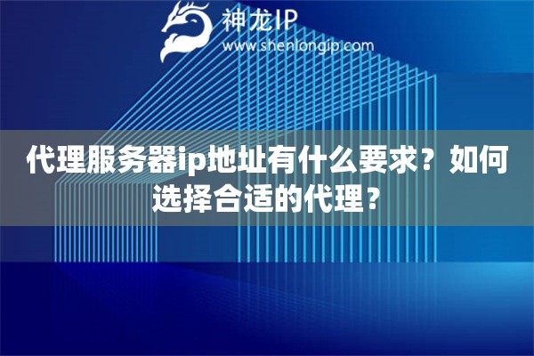 代理服務(wù)器ip地址有什么要求？如何選擇合適的代理？