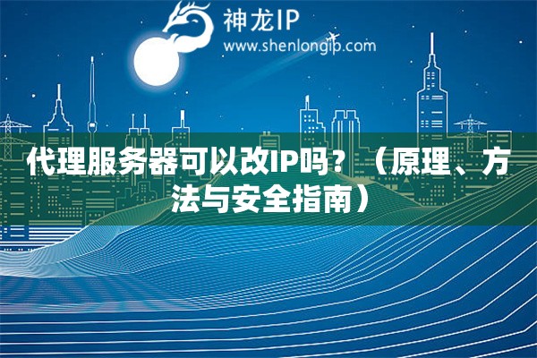 代理服務器可以改IP嗎？（原理、方法與安全指南）