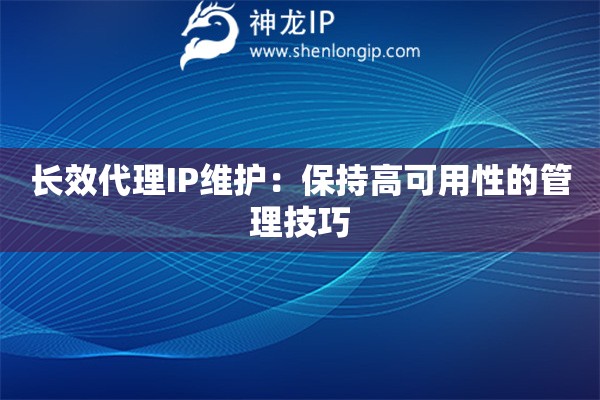 長(zhǎng)效代理IP維護(hù)：保持高可用性的管理技巧