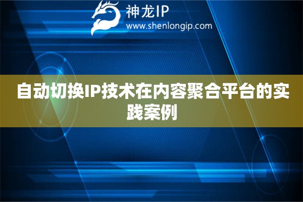 自動切換IP技術在內容聚合平臺的實踐案例