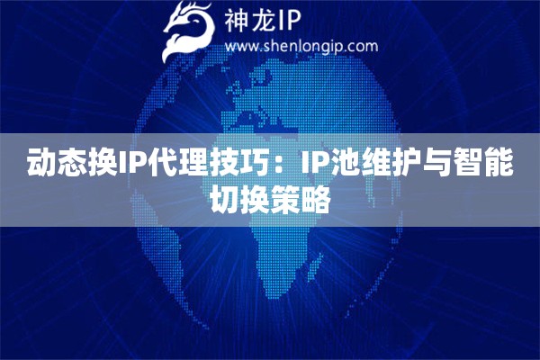 動態(tài)換IP代理技巧：IP池維護(hù)與智能切換策略