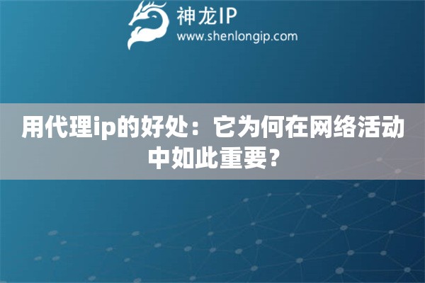 用代理ip的好處：它為何在網絡活動中如此重要？