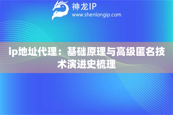 ip地址代理：基礎(chǔ)原理與高級(jí)匿名技術(shù)演進(jìn)史梳理