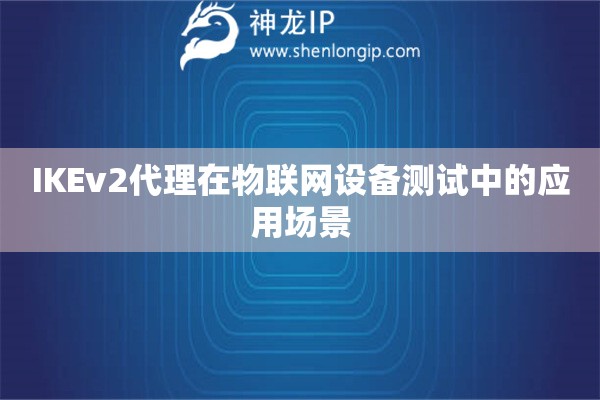 IKEv2代理在物聯網設備測試中的應用場景