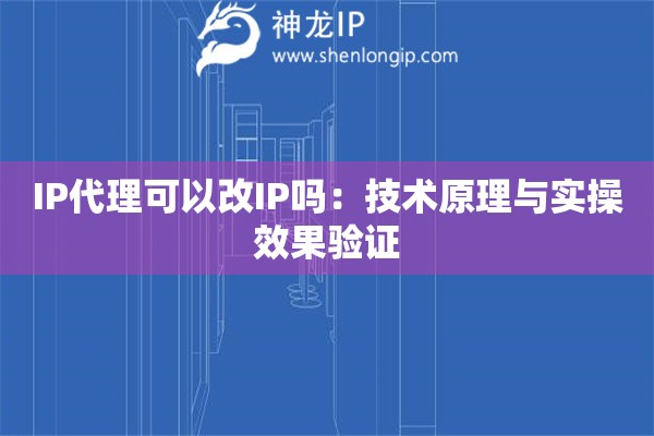 IP代理可以改IP嗎：技術(shù)原理與實(shí)操效果驗證