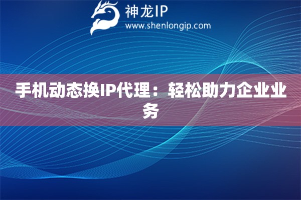 手機動態換IP代理：輕松助力企業業務