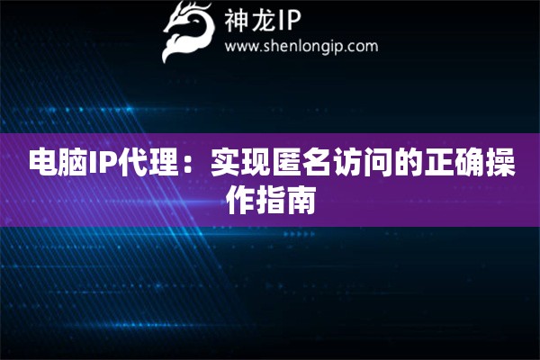 電腦IP代理：實(shí)現(xiàn)匿名訪問(wèn)的正確操作指南