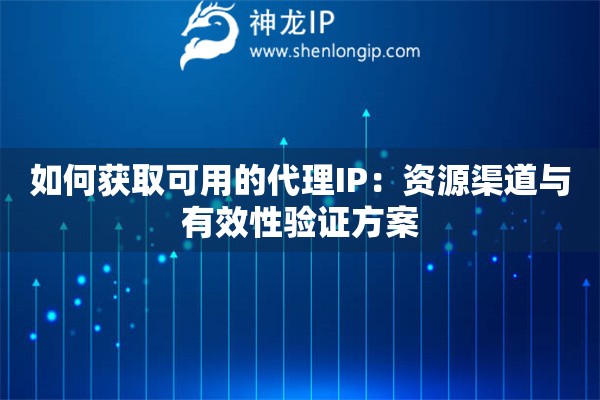 如何獲取可用的代理IP：資源渠道與有效性驗(yàn)證方案