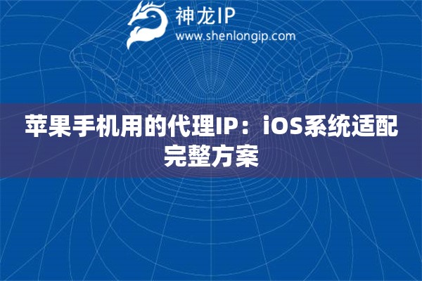 蘋果手機用的代理IP：iOS系統適配完整方案