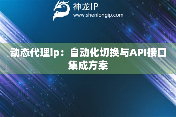 動態代理ip：自動化切換與API接口集成方案