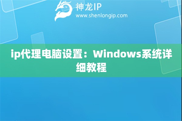 ip代理電腦設置：Windows系統詳細教程