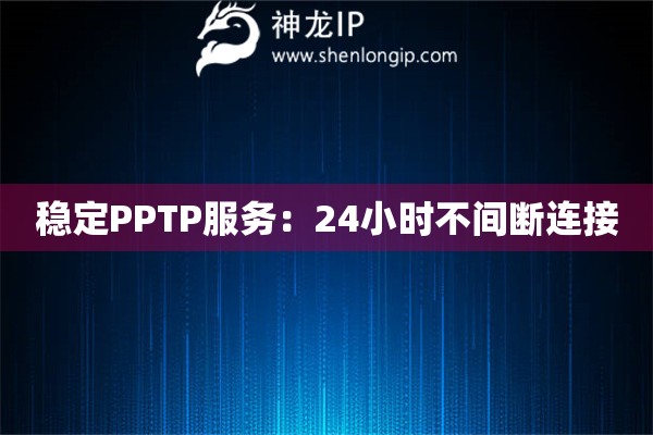 穩定PPTP服務：24小時不間斷連接