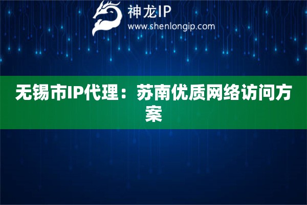 無錫市IP代理：蘇南優質網絡訪問方案