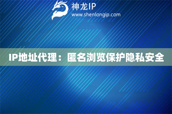 IP地址代理：匿名瀏覽保護隱私安全