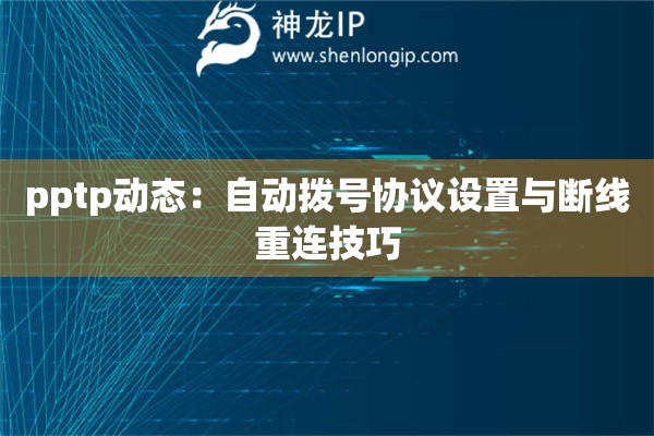 pptp動態：自動撥號協議設置與斷線重連技巧