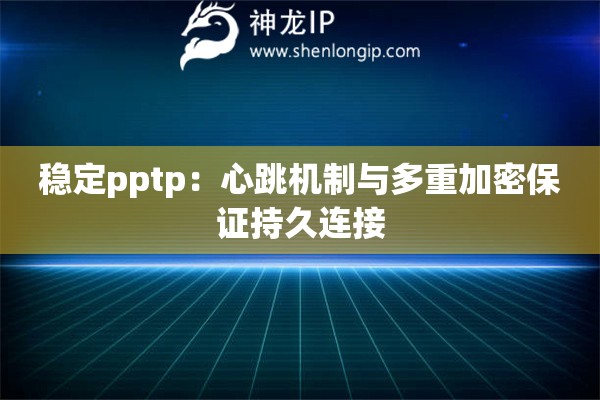 穩定pptp：心跳機制與多重加密保證持久連接