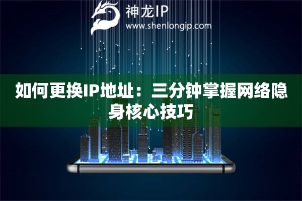 如何更換IP地址：三分鐘掌握網絡隱身核心技巧