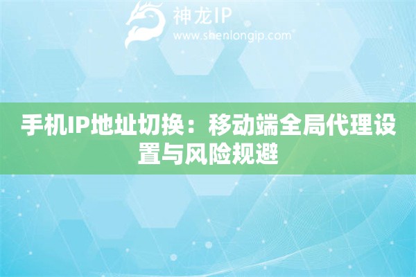 手機IP地址切換：移動端全局代理設置與風險規避