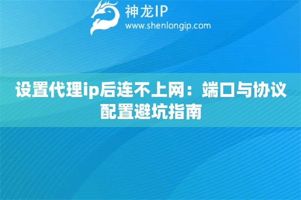 設置代理ip后連不上網：端口與協議配置避坑指南