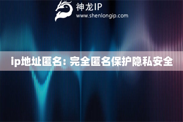 ip地址匿名: 完全匿名保護隱私安全