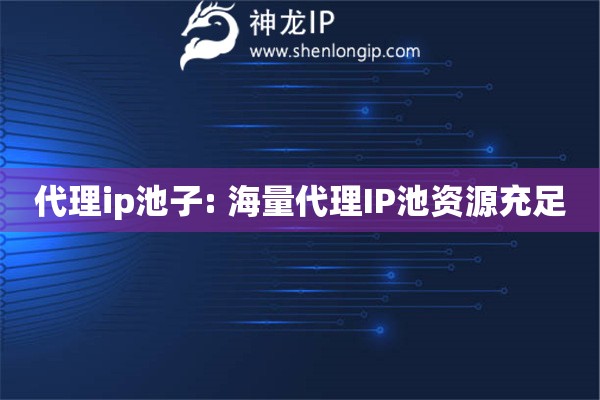 代理ip池子: 海量代理IP池資源充足