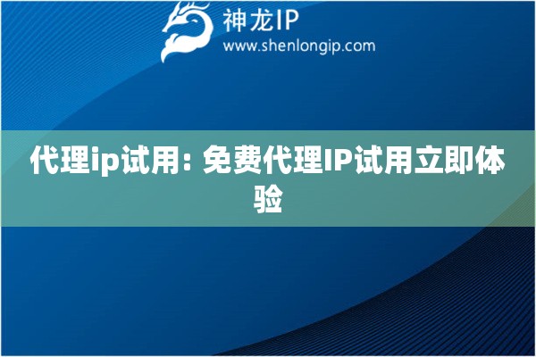 代理ip試用: 免費(fèi)代理IP試用立即體驗(yàn)
