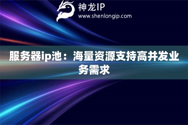 服務器ip池：海量資源支持高并發業務需求