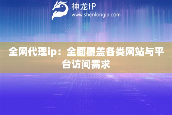 全網代理ip：全面覆蓋各類網站與平臺訪問需求