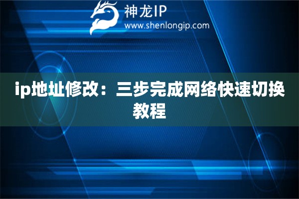 ip地址修改：三步完成網絡快速切換教程