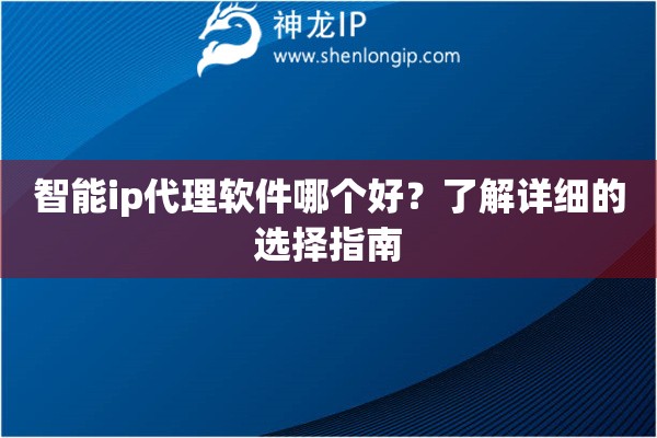 智能ip代理軟件哪個好？了解詳細的選擇指南