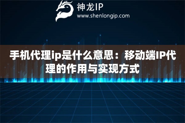 手機代理ip是什么意思：移動端IP代理的作用與實現方式