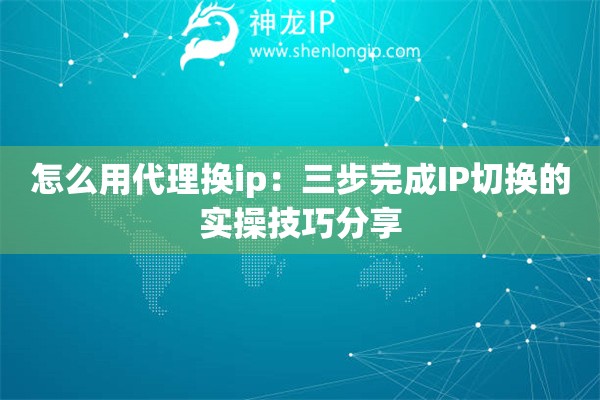 怎么用代理換ip：三步完成IP切換的實(shí)操技巧分享