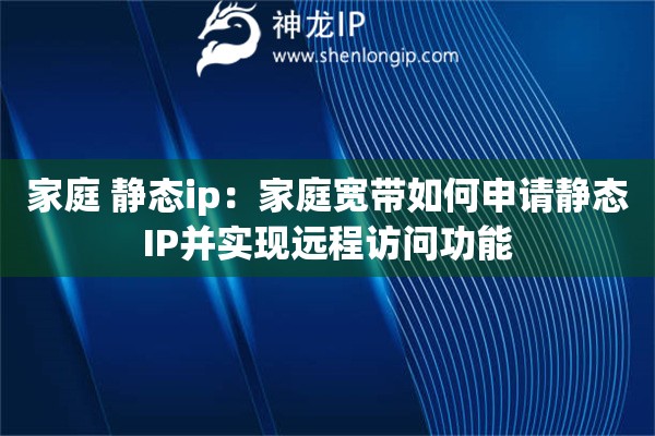 家庭 靜態ip：家庭寬帶如何申請靜態IP并實現遠程訪問功能