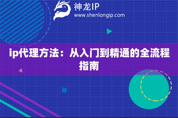 ip代理方法：從入門到精通的全流程指南