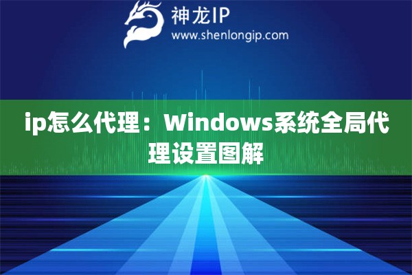 ip怎么代理：Windows系統全局代理設置圖解
