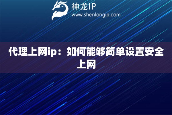 代理上網ip：如何能夠簡單設置安全上網