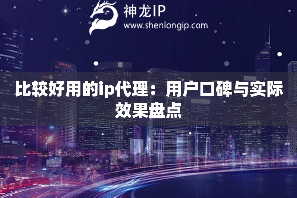 比較好用的ip代理：用戶口碑與實際效果盤點