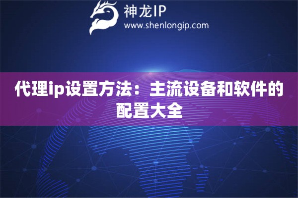 代理ip設置方法：主流設備和軟件的配置大全